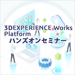 3D EXPERIENCE Works Platform ハンズオンセミナー