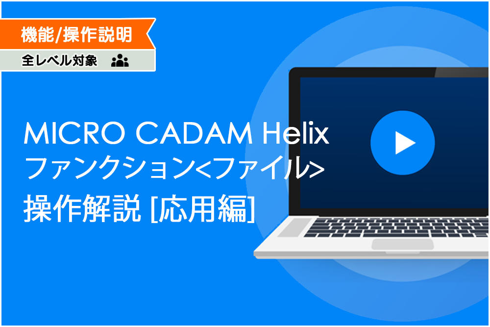 イメージ：MICRO CADAM Helixファンクション<ファイル>操作解説-応用編