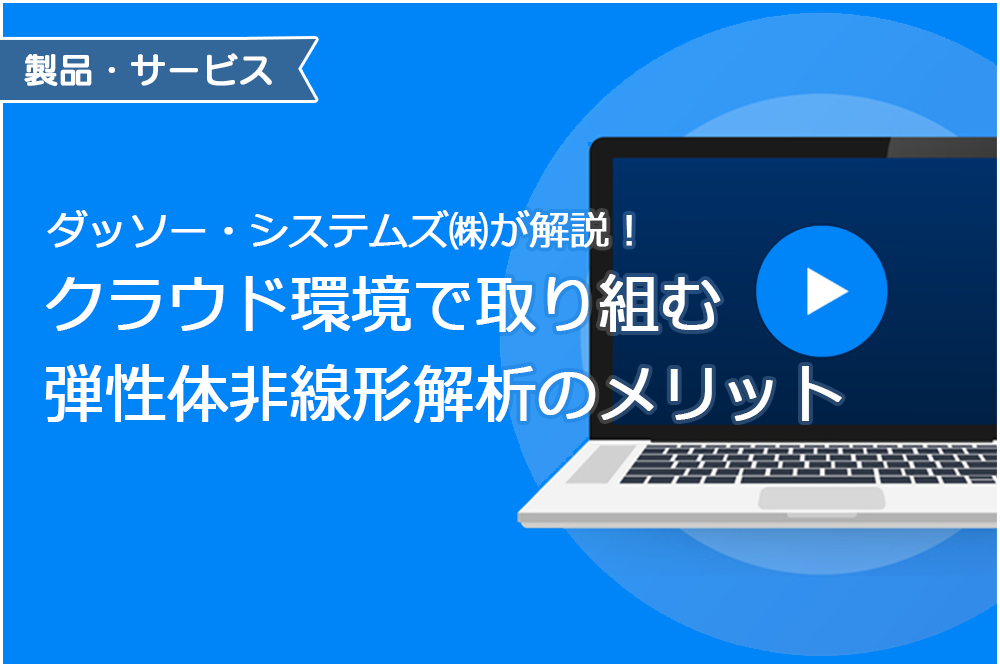 イメージ：ダッソー・システムズ（株）が解説！クラウド環境で取り組む弾性体非線形解析のメリット